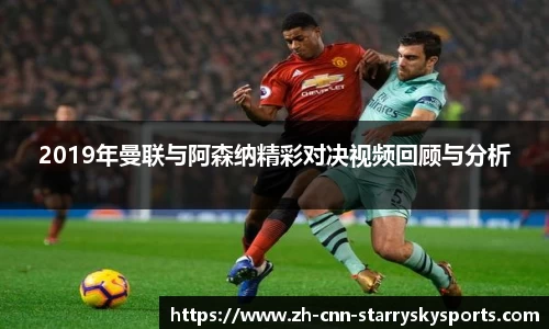 2019年曼联与阿森纳精彩对决视频回顾与分析